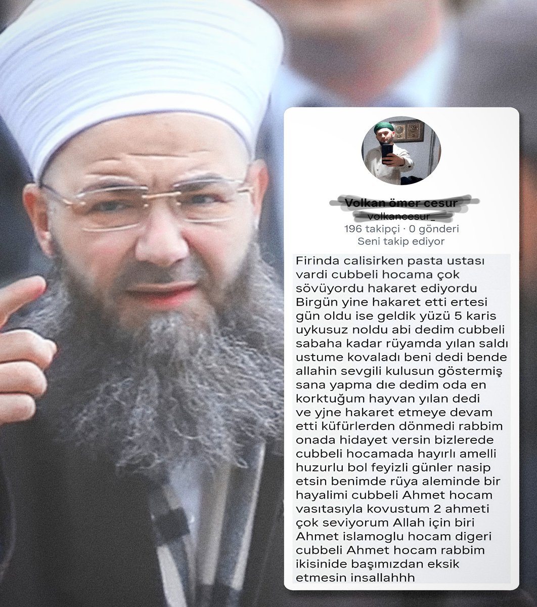 Bir ihvan kardeşlerimiz Fırında çalışırken pasta ustası arkadaşı Cübbeli Ahmet Hocama çok sövüyordu, hakaret ediyordu.

Birgün yine hakaret etti ve ertesi gün oldu işe geldik yüzü beş karış uykusuz noldu abi dedim. Cübbeli Hoca sabaha kadar rüyamda yılan saldı üstüme kovaladı