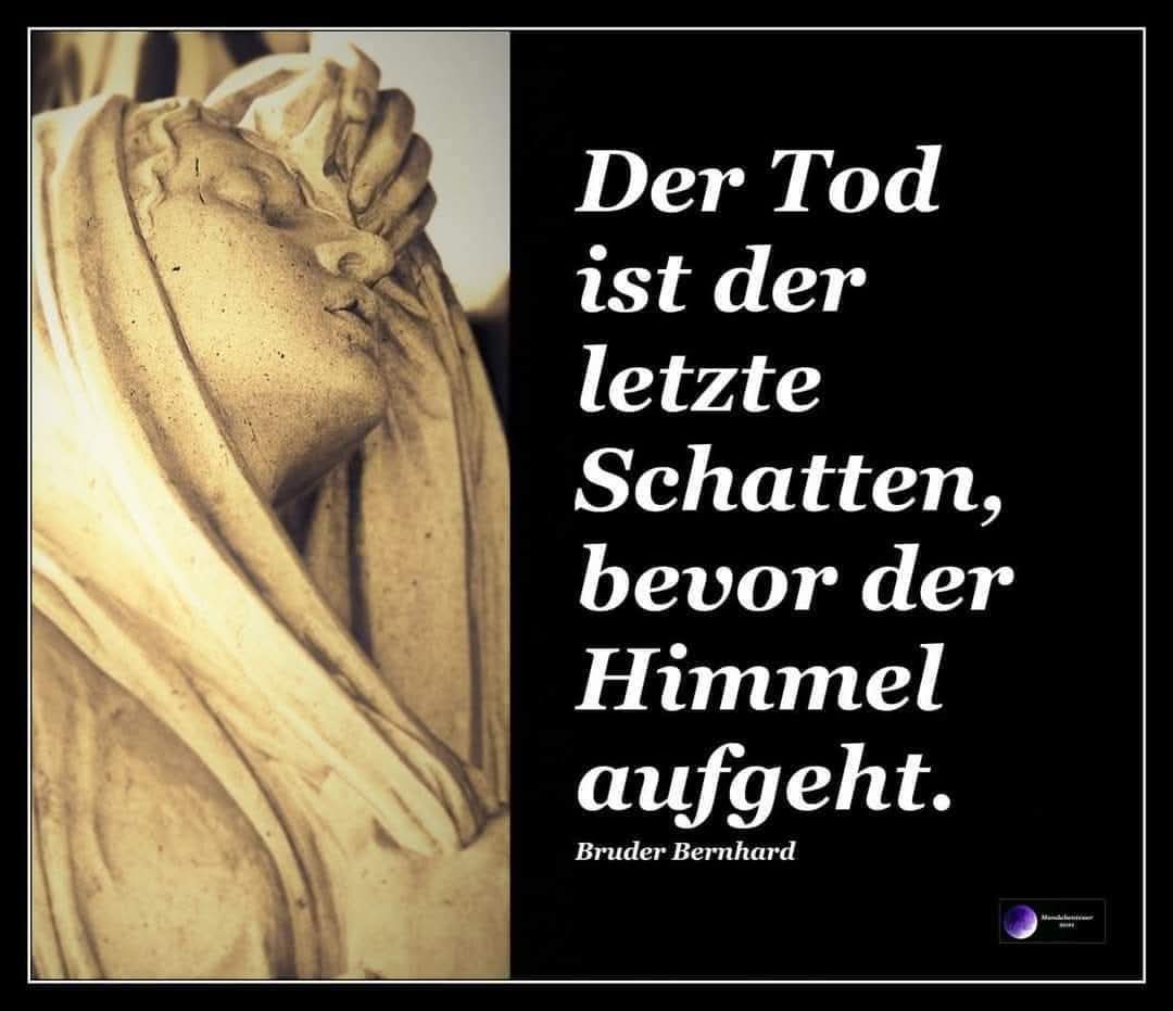 Der Tod ist der letzte Schatten, bevor der Himmel aufgeht. 

@Bernhard Beck