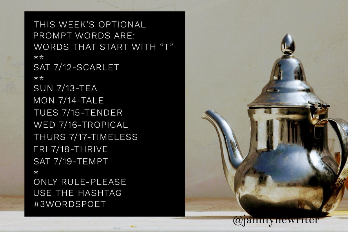 This week’s optional
prompt words are: 
words that start with “t”
**
Sat 7/12-scarlet
**
Sun 7/13-tea
Mon 7/14-tale
Tues 7/15-tender
Wed 7/16-tropical
Thurs 7/17-timeless
Fri 7/18-thrive
Sat 7/19-tempt
*
Only rule-please
use the hashtag
 #3wordspoet