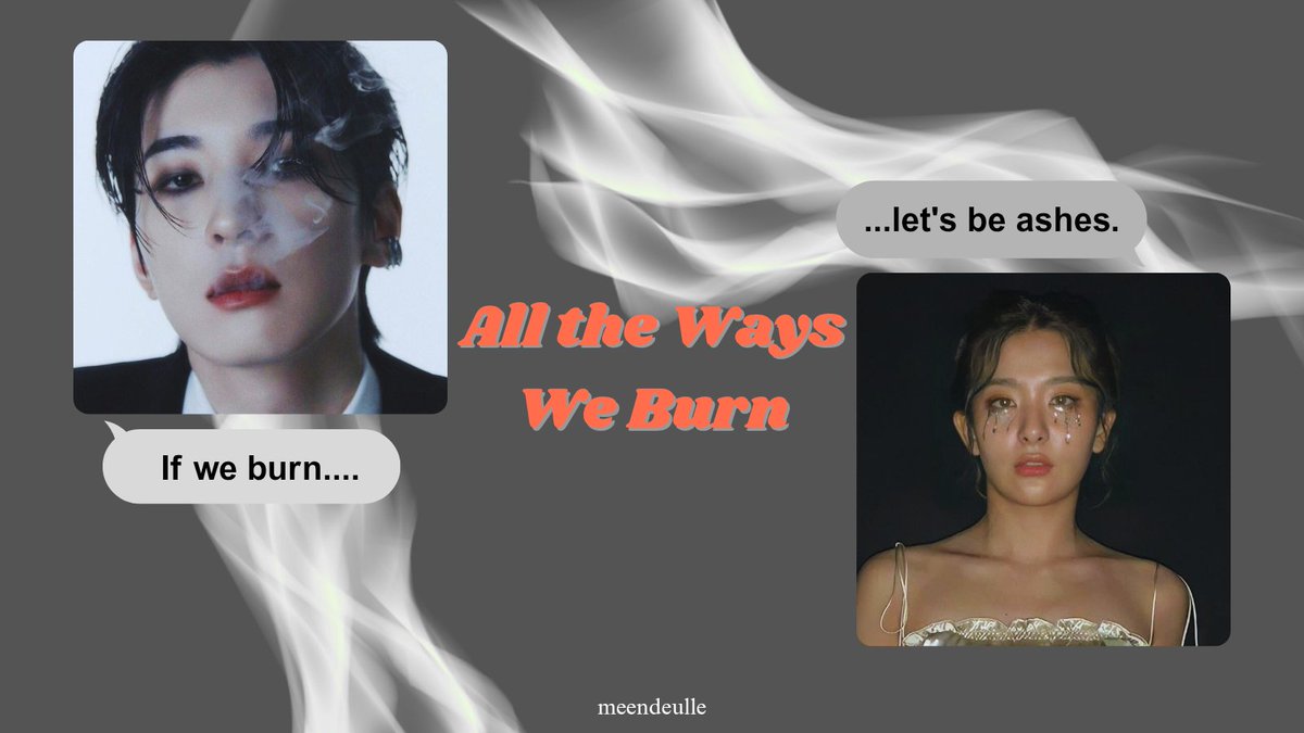All the Ways We Burn
ㅡto love is to suffer

svt wonwoo x rv seulgi fiction.
written by meendeulle