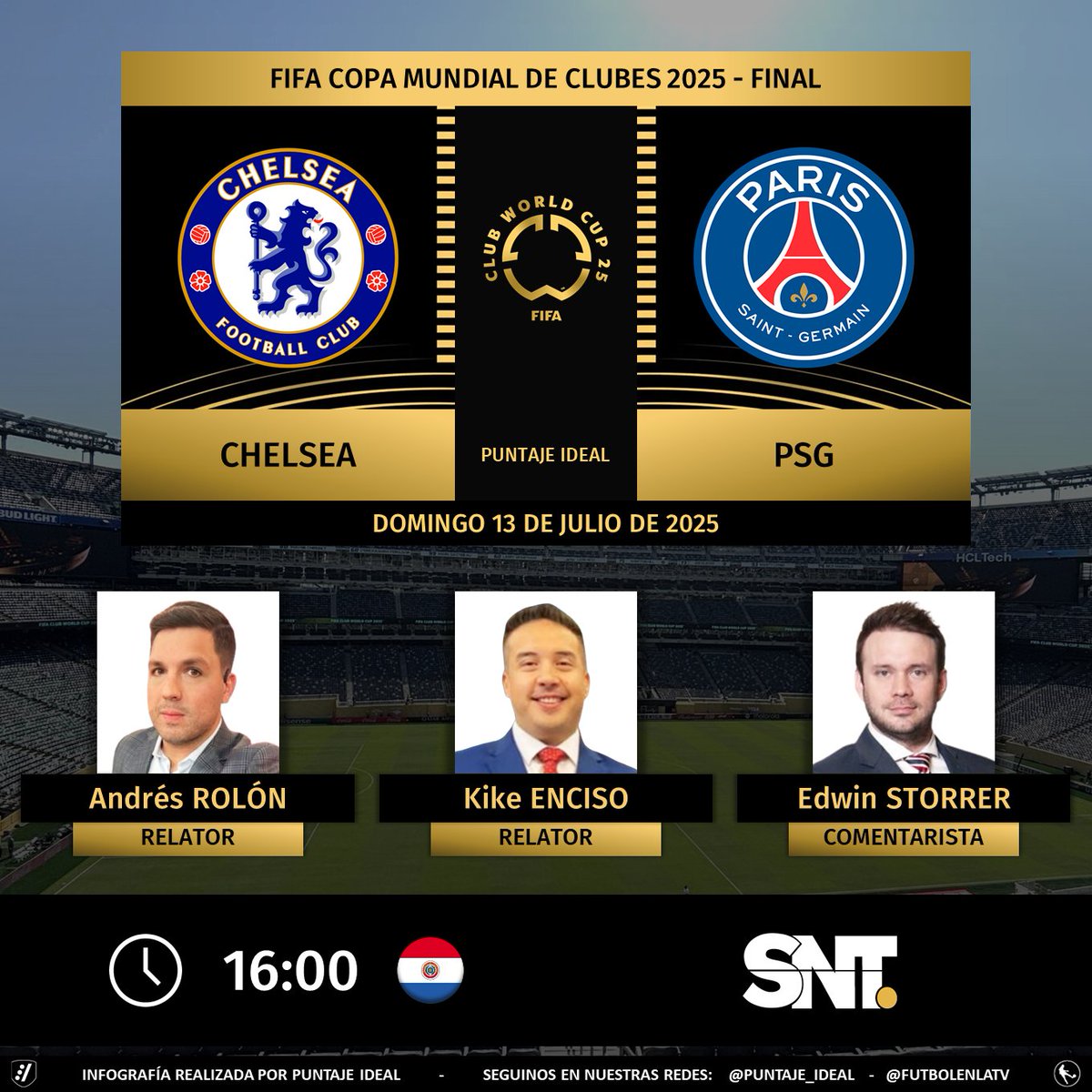 Puntaje Ideal (@puntaje_ideal) on Twitter photo ⚽️ #MundialDeClubes | 🏴 #Chelsea vs. #ParisSaintGermain 🇫🇷
🎙️ Relatores: <a href="/AndresRolon86/">Andrés Rolón</a> - <a href="/KikeEnciso/">Kike Enciso</a>
🎙️ Comentarista: <a href="/edwin_storrer/">Edwin Storrer</a>
📺 <a href="/sntparaguay/">SNT Canal 9</a> 🇵🇾
🤳 #FIFACWC - #ElCanalDeLosMundiales
Dale RT 🔃 ⚽️ #MundialDeClubes | 🏴 #Chelsea vs. #ParisSaintGermain 🇫🇷
🎙️ Relatores: <a href="/AndresRolon86/">Andrés Rolón</a> - <a href="/KikeEnciso/">Kike Enciso</a>
🎙️ Comentarista: <a href="/edwin_storrer/">Edwin Storrer</a>
📺 <a href="/sntparaguay/">SNT Canal 9</a> 🇵🇾
🤳 #FIFACWC - #ElCanalDeLosMundiales
Dale RT 🔃