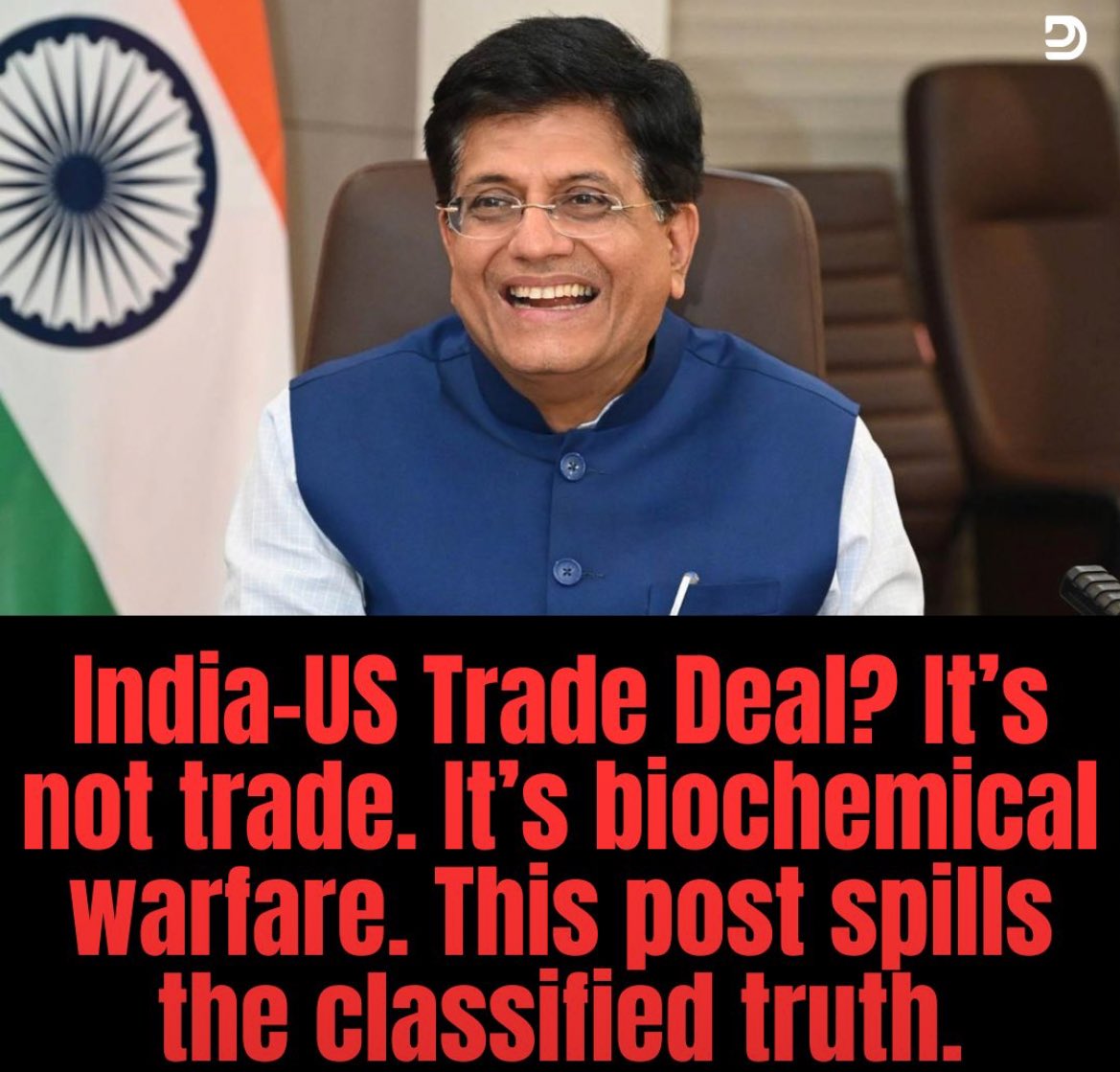 seriousfunnyguy's tweet photo. “Piyush Goyal has become a headache.”
That’s the whisper echoing through Washington.
A smiling face.
Sharp suits.
Soft tone.

But behind that politeness...
Ruthless. 
Calculated. 
Unshakable.

They expected an easy ride.
What they got was an Indian slap.

Now America is calling it “Mini Trade Deal”.
Mini? Cute.

Will we get a Max Deal?
A Pro Max Deal later? 

Even Mumbai flat brokers negotiate with more dignity.

Because behind the American suits, 
staged diplomacy lies something darker.

A clause so sinister,
India won’t touch it.

Now, everyone’s asking,
why isn’t India signing to full conditions of US?

Trump presses.

But India stands firm.
Not on our land.
Not on our watch.

Let me show you.

India - US Trade: 
$500B by 2030

Nice dream.

But it came with a clause: 
Genetically Modified Crops (GM Crops)

India said NO.
USA said sign.
India: never.

Because this isn’t just business.
This is identity.
This is sovereignty.

GM Seeds aren’t seeds.
They’re software.
Patented software.

Plant once.
Pay forever.

You don’t own your crop.
The seed does.

Ask who owns it?

Monsanto.
Yes, the same one that made Agent Orange.

Now called Bayer,
poison doesn’t rebrand.

Back in the 60s, 
America exported wheat.

Now it exports sickness:
GM corn
GM soy
GM canola
GM cotton

All “Roundup‑Ready”,’
chemical-tolerant crops.

The weeds die. 
The crops live.

95% of US corn is GM.
Same for soy.

It’s everywhere: 
baby food, 
bread, 
hospital meals.

Since 1990 in US:
Obesity doubled
Diabetes in teens soared
PCOS
Infertility
Depression
Cancer
Heart failure
Liver disease

Coincidence? 
Or consequence?

The “solution”?
Drugs.

Statins
Metformin
SSRIs
Ozempic

Subscriptions, not cures.
Survival kits dressed as care.

Big Food makes you sick.
Big Pharma keeps you alive.
Insurance makes you pay.

And guess what?
They share the same shareholders:
Vanguard
BlackRock
State Street

They fund food.
They fund meds.
They fund the narrative.

India said NO.

And they came out swinging:
Trump tweets.
Pakistan diplomacy.
Sudden Western media outrage.
Opposition cries, “Modi failed!”

But no one tells you why.
Because this isn’t about trade.

It’s about turning our land into their next sick market.

Hyper‑processed.
Hyper‑obese.
Hyper‑medicated.

If India signs?
We lose:
Our farms
Our seeds
Our soil
Our future

All for a Trade Deal?

Behind the Curtains, the villains:
Agri: Bayer, ADM, Cargill
Food: Nestlé, PepsiCo, Kraft
Pharma: Pfizer, J&J, Merck
Insurance: UnitedHealth

And behind them all,
The same hands.
Same dollars.
Same ruthless plan.

So next time someone says:
“Why don’t we just agree with the US?”

Ask them:
Feed your family, or feed their factories?

We’re not anti‑America.
We’re pro‑soil. 
Pro‑truth. 
Pro‑future.

If that makes us difficult, 
So be it.

Because if we sign on their terms,
We lose more than a deal.
We surrender the land beneath our feet.

If this post stings...
Good.

Some truths don’t whisper,
they roar.

What do you see coming next? 

https://t.co/tESAY1r9oT