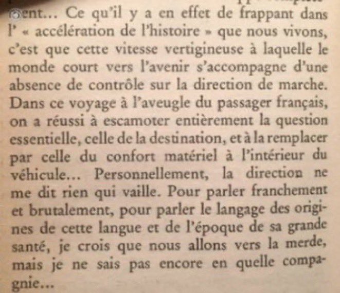 « Ce qu’il y a de frappant dans l’ « accélération de l’histoire » que nous vivons, c’est que cette vitesse vertigineuse à laquelle le monde court vers l’avenir s’accompagne d’une absence de contrôle sur la direction de la marche », Romain Gary