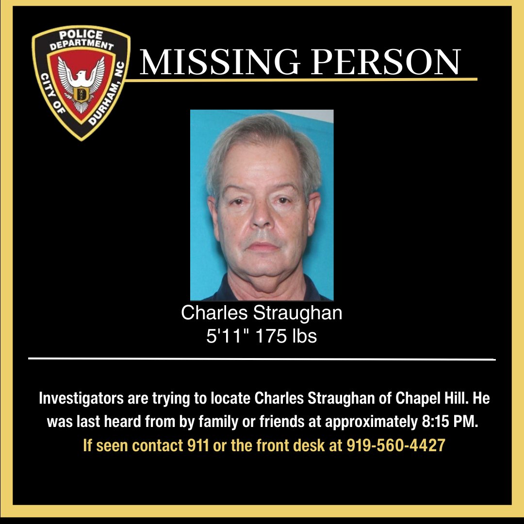 TheDurhamPolice's tweet image. We are attempting to locate Charles Christopher Straughan. Mr. Straughan was last heard from at approximately 8:15 PM today. Mr. Straughan is operating a gray Toyota 4Runner with a tag of H204LIFE. If you see Mr. Straughn call 911 or Durham Police’s front desk at 919-560-4427.