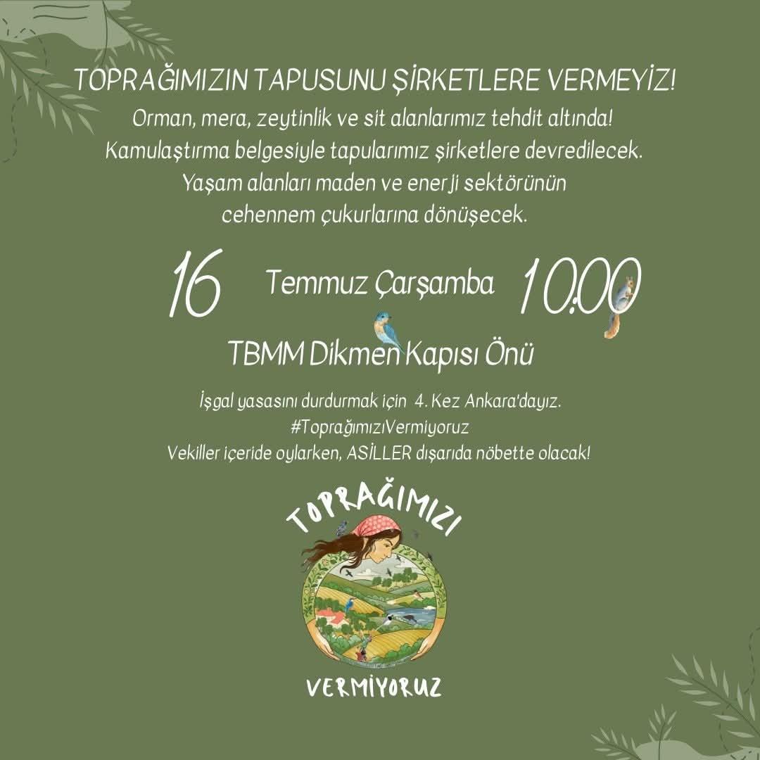 Yılmıyoruz, yorulmuyoruz!
Doğal varlıkları, yaşam ve üretim alanlarımızı işgal edip şirketlere verecek yasanın Meclis'ten geçmesini engellemek için yine ANKARA'da buluşuyoruz.

🗓️ 16 Temmuz Çarşamba
🕙 10.00
📍Meclis Dikmen Kapısı Önü
#İşgalYasasınıGeriÇek #ToprağımızıVermiyoruz