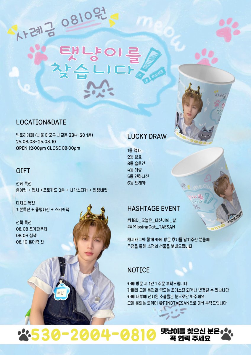 2025 𝑻𝑨𝑬𝑺𝑨𝑵 𝑩𝑰𝑹𝑻𝑯𝑫𝑨𝒀 𝑪𝑨𝑭𝑬 𝑬𝑽𝑬𝑵𝑻
"탯냥이"를 찾습니다

사라진 탯냥이의 행방을 아시는분이 계시다면 제보 부탁드립니다!!

☪︎·̩͙ 25.08.08~25.08.10
☪︎·̩͙ 홍대 빅토리카페

#RT 추첨을 통해 카페특전을 보내드립니다

#HBD_오늘은_태산이의_날
#MissingCat_TAESAN