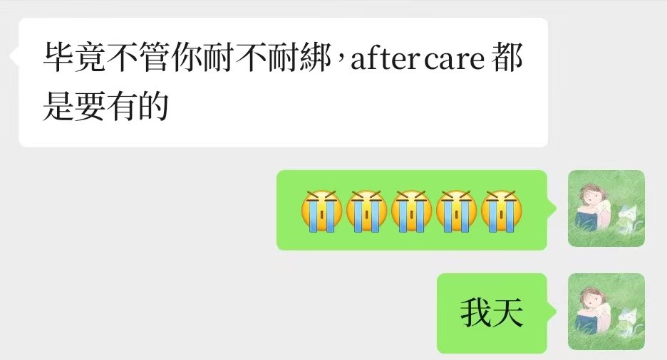 呜呜呜呜呜呜呜
我真的一下就哭了 ꒦ິ^꒦ິ
after care 是不分耐不耐绑都该有的