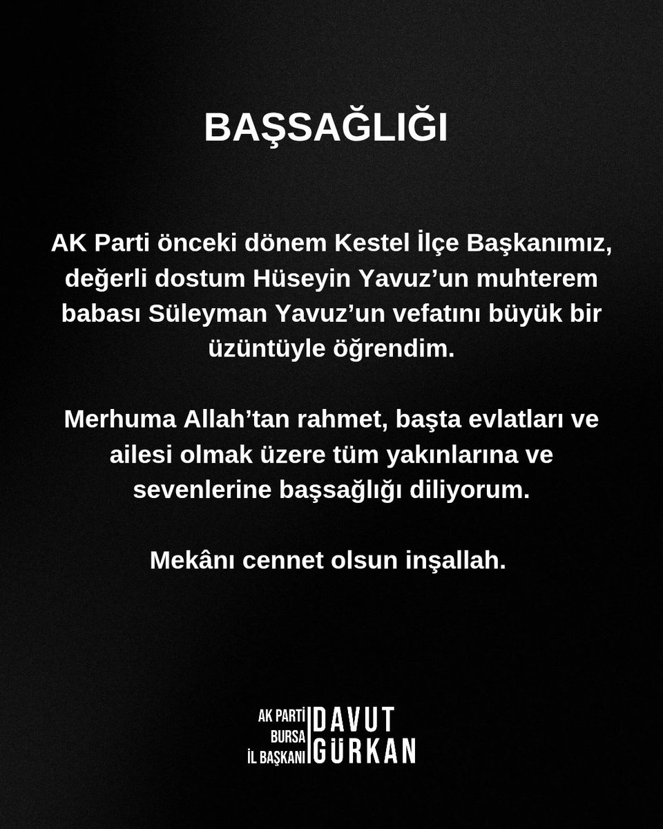 AK Parti önceki dönem Kestel İlçe Başkanımız, değerli dostum Hüseyin Yavuz’un muhterem babası Süleyman Yavuz’un vefatını büyük bir üzüntüyle öğrendim.

Merhuma Allah’tan rahmet, başta evlatları ve ailesi olmak üzere tüm yakınlarına ve sevenlerine başsağlığı diliyorum. Mekânı