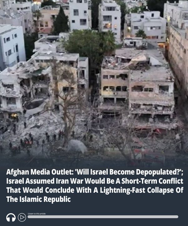 #Afghan Media Outlet: 'Will Israel Become Depopulated?'; #Israel Assumed #Iran War Would Be A Short-Term Conflict That Would Conclude With A Lightning-Fast Collapse Of The Islamic Republic - Audio of report here ow.ly/ET1150WnUGg #MEMRI