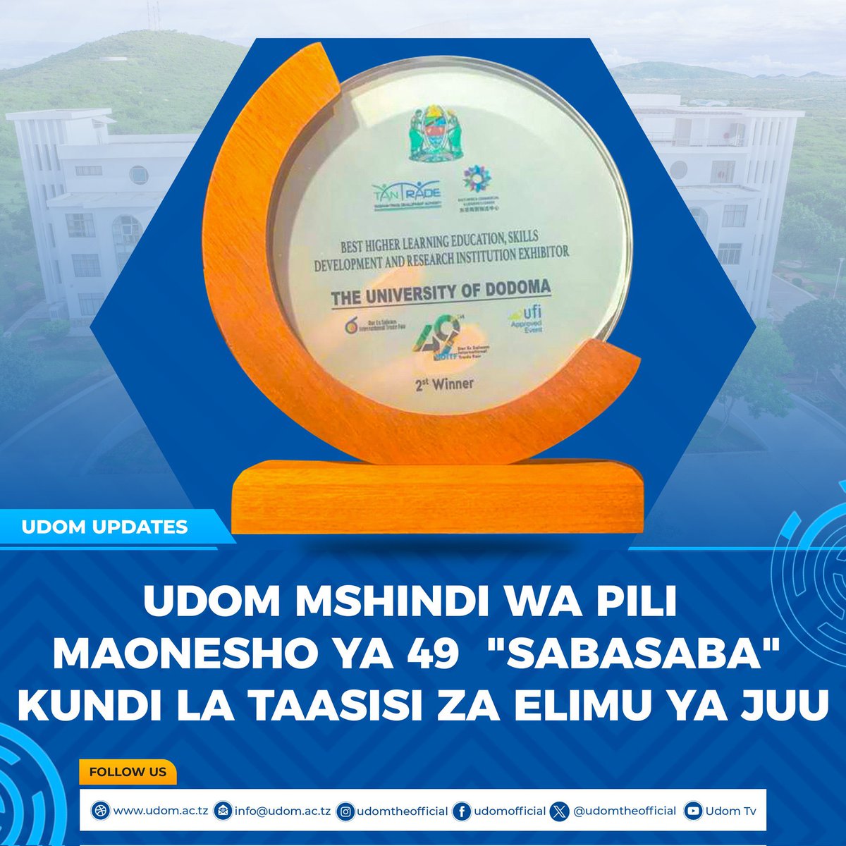 UDOM MSHINDI WA PILI MAONESHO YA 49  "SABASABA" KUNDI LA TAASISI ZA ELIMU YA JUU

Chuo Kikuu cha Dodoma ( UDOM), kimeibuka Mshindi wa Pili (2)  katika Maonesho ya 49 ya Biashara ya Kimataifa "SABASABA"  Kundi la Taasisi za Elimu ya Juu yaliyokuwa yanafanyika jijini Dar es Salaam.