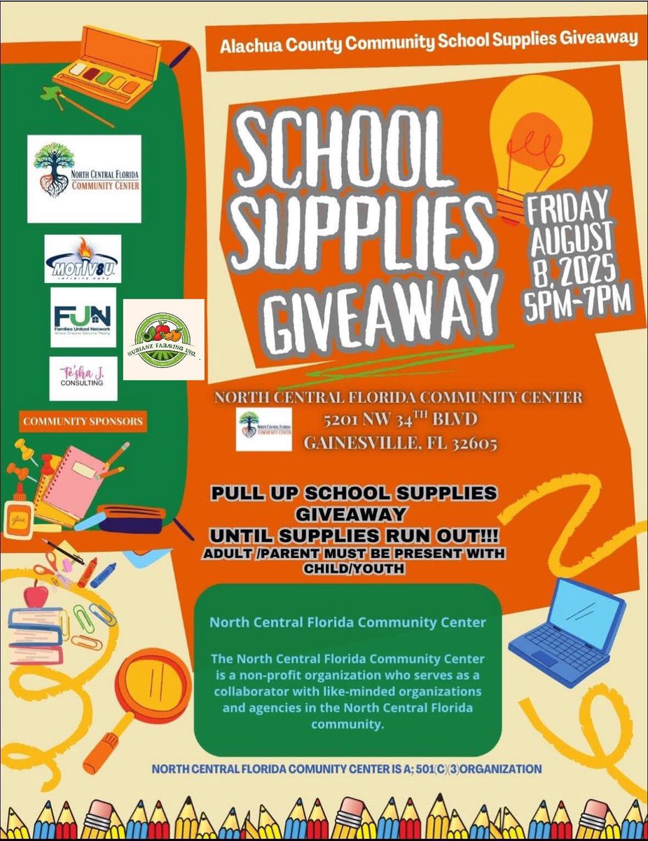 SCHOOL SUPPLIES GIVEAWAY POP UP/PULL UP
Friday Aug. 8,2025
5pm-7pm
Location: North Central Florida Community Center
5201 NW 34th Blvd.
Gainesville, Fl 32605
FRIDAY AUG. 8,2025
5pm-7pm
Until Supplies 
Run Out‼️‼️
(Adult/Parent must be present with child/youth)