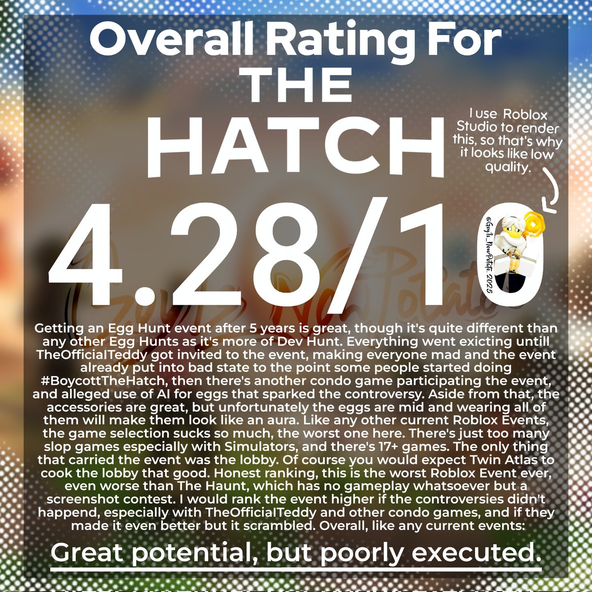 GoyIs_NowPotato's tweet image. Now that The Hatch is over, here&apos;s my final thoughts and my rating for it.
(Late to post this because I was busy with other things)
#roblox #TheHatch #TheHatchRoblox