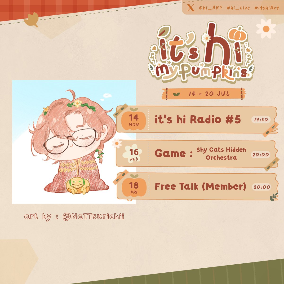 🎃 SCHEDULE 2025 🎃 14 - 20 JUL

14 MON
19:30 PM - it's hi Radio #5

16 WED
20:00 PM - Game : Shy Cats Hidden Orchestra

18 FRI
20:00 PM - Member「 พั้มเกี้ยนส์ 🎃」