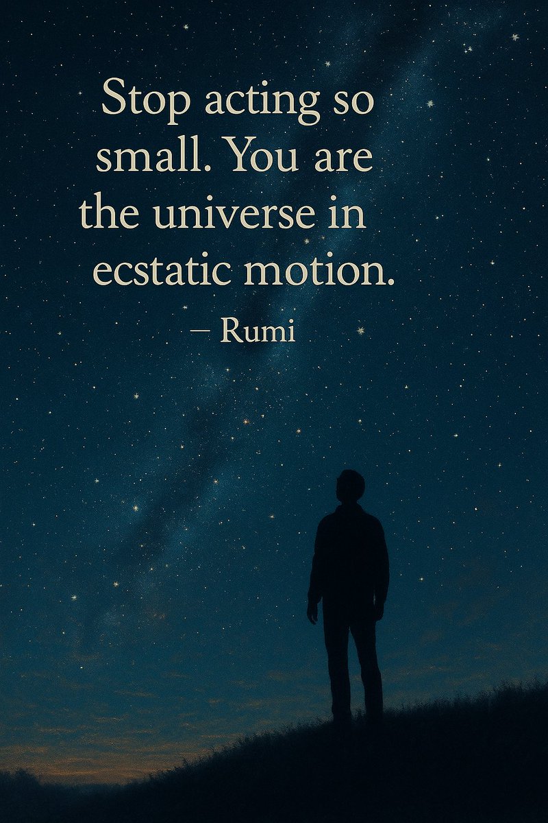 “Stop acting so small. You are the universe in ecstatic motion.”