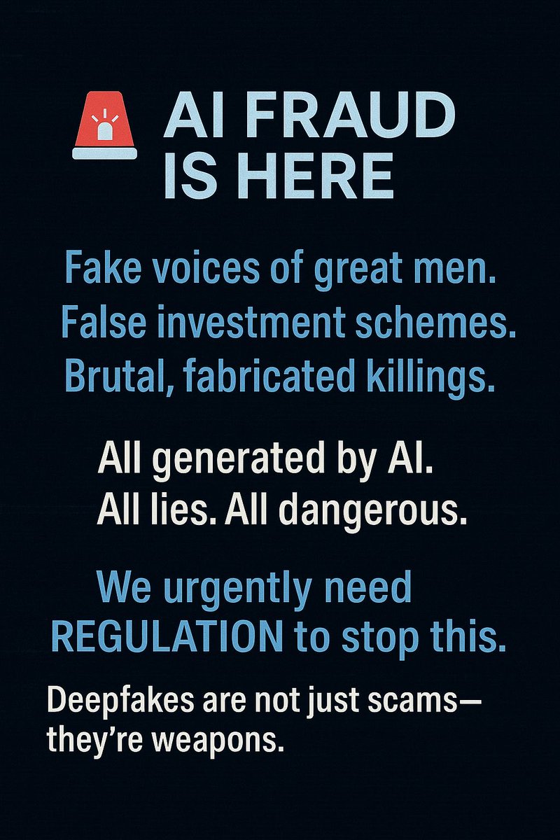 AI FRAUD IS HERE 🚨
Fake voices of great men.
False investment schemes.
Brutal, fabricated killings.

All generated by AI. All lies. All dangerous.

We urgently need regulation to stop this.
Deepfakes are not just scams — they’re weapons.

#RegulateAI #StopAIFraud #ProtectTruth