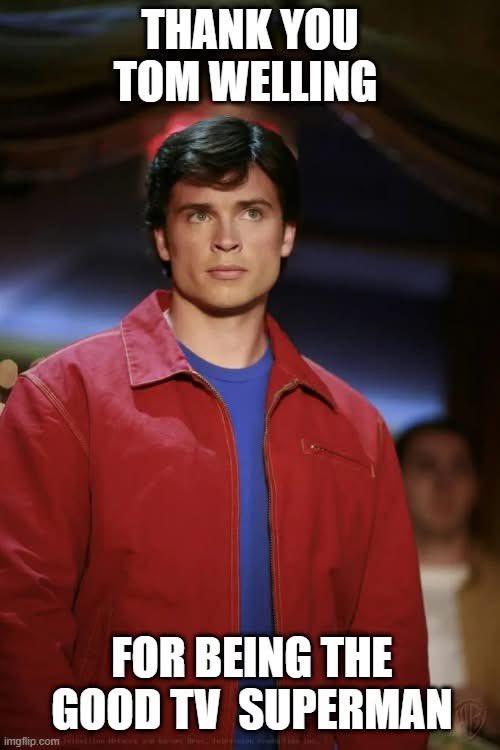 Tom Welling was a great Clark Kent. He inspired me to name my son Clark.
