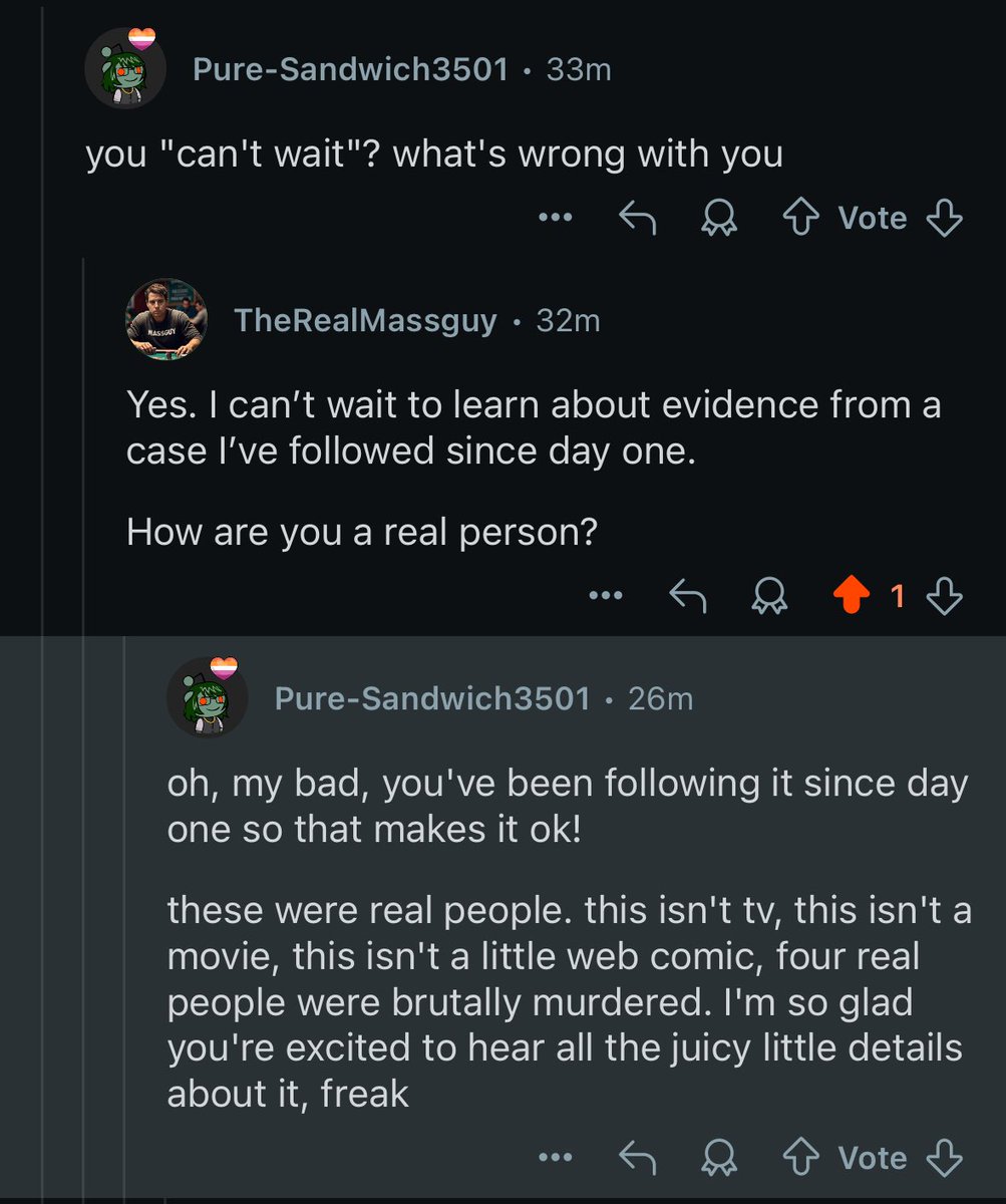 I made the grievous error of saying that I “couldn’t wait for discovery to be released,” in a Reddit sub dedicated to the Idaho murders. 

“Pure Sandwich” was appalled by my callous disregard for the victims, as wanting to know everything they had on Kohberger is apparently