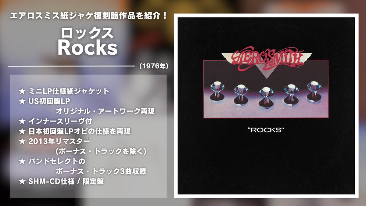 ◤エアロスミス紙ジャケ復刻盤！第1弾作品を紹介◢

4️⃣『ロックス / Rocks』

1976年5月リリース、全米チャートの最高3位まで上昇し爆発的ヒットを記録、1970年代のエアロスミス最大のヒット作である通算4作目😎代表曲「バック・イン・ザ・サドル」他収録‼️

📀7月30日(水)発売👇