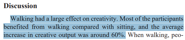Walking in new environments increases creative output by an average of 60%.
