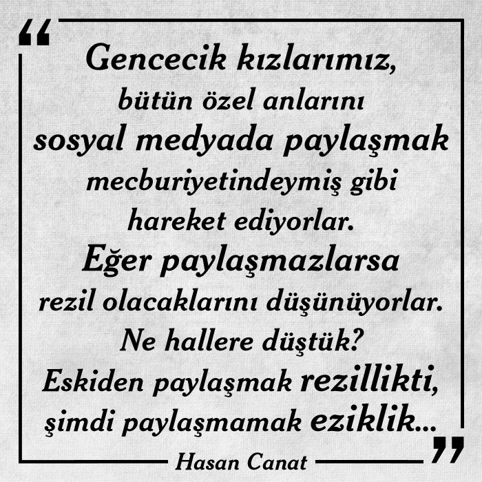 Gencecik kızlarımız bütün özel anlarını sosyal medyada paylaşmak mecburiyetindeymiş gibi hareket ediyorlar. Eğer paylaşmazlarsa rezil olacaklarını düşünüyorlar. Ne hallere düştük? Eskiden paylaşmak rezillikti, şimdi paylaşmamak eziklik...