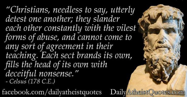 Well Celsus it seems that the Christian’s have not changed in the slightest since your day.