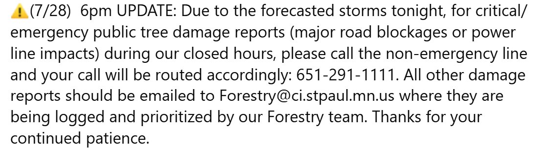 ⚠️Due to the forecasted storms tonight, for critical/ emergency public tree damage reports (major road blockages or power line impacts) during our closed hours, please call the non-emergency line and your call will be routed accordingly: 651-291-1111.