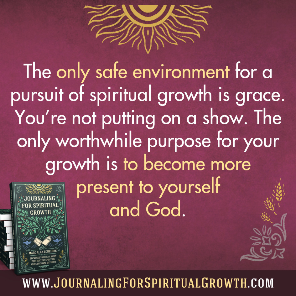 schelske's tweet image. The only safe environment for a pursuit of spiritual growth is grace. You're not putting on a show. The only worthwhile purpose for your growth is to become more present to yourself and God. www.JournalingForSpiritualGrowth #Journaling