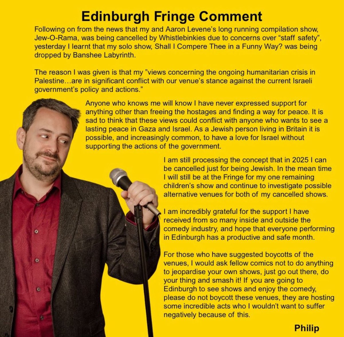 After two Jewish comedy shows were cancelled by a one venue at the Edinburgh Fringe, now another venue has cancelled Philip’s solo show. Because he’s a Jew who wants the hostages released and for there to be peace.

I’ve been surprised to actually see a few comics call out this