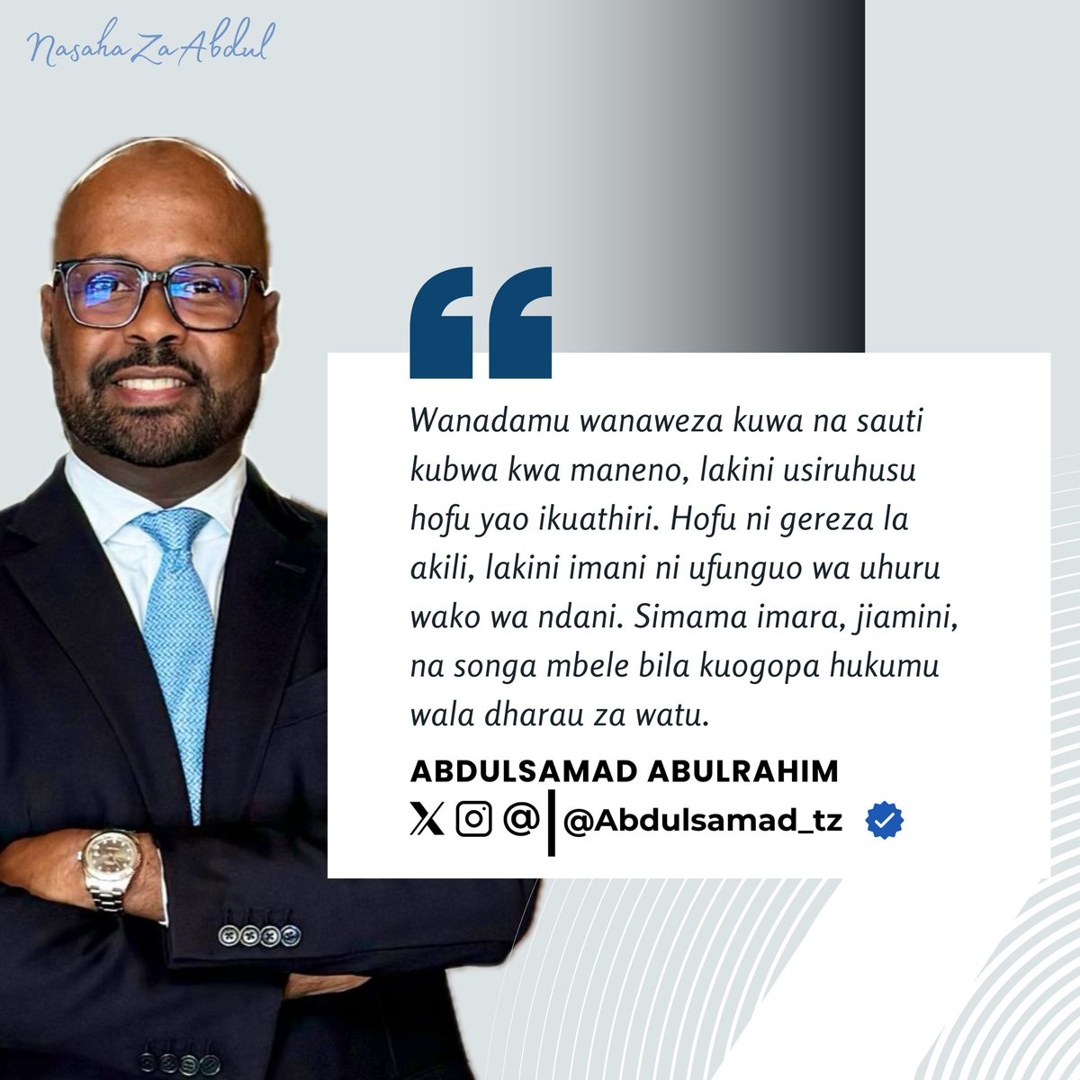 Abdulsamad Abdulrahim (@abdulsamad_tz) on Twitter photo “Wanadamu wanaweza kuwa na sauti kubwa kwa maneno, lakini usiruhusu hofu yao ikuathiri. Hofu ni gereza la akili, lakini imani ni ufunguo wa uhuru wako wa ndani. Simama imara, jiamini, na songa mbele bila kuogopa hukumu wala dharau za watu.”
                     #NasahaZaAbdul “Wanadamu wanaweza kuwa na sauti kubwa kwa maneno, lakini usiruhusu hofu yao ikuathiri. Hofu ni gereza la akili, lakini imani ni ufunguo wa uhuru wako wa ndani. Simama imara, jiamini, na songa mbele bila kuogopa hukumu wala dharau za watu.”
                     #NasahaZaAbdul