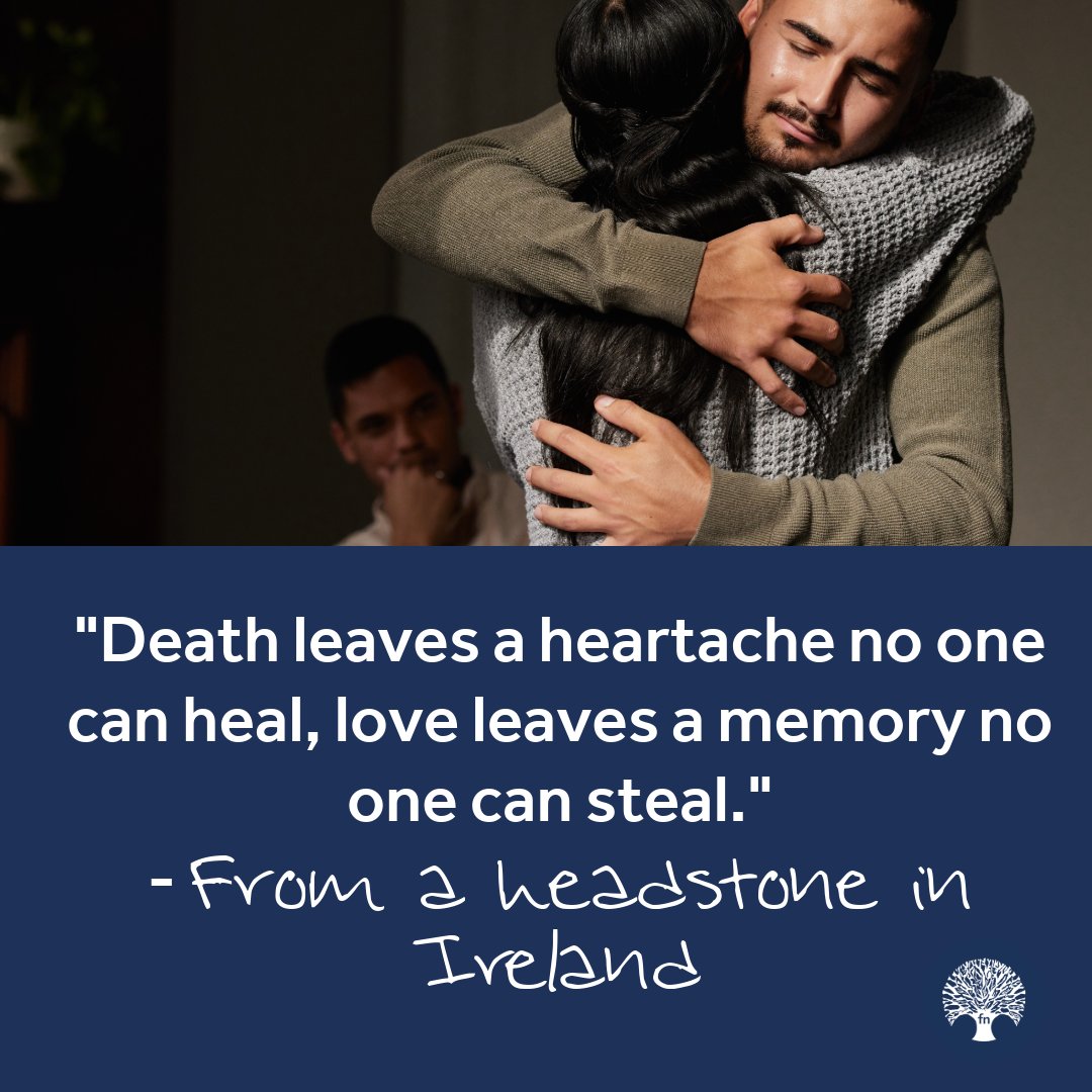 "Death leaves a heartache no one can heal, love leaves a memory no one can steal."
- From a headstone in Ireland