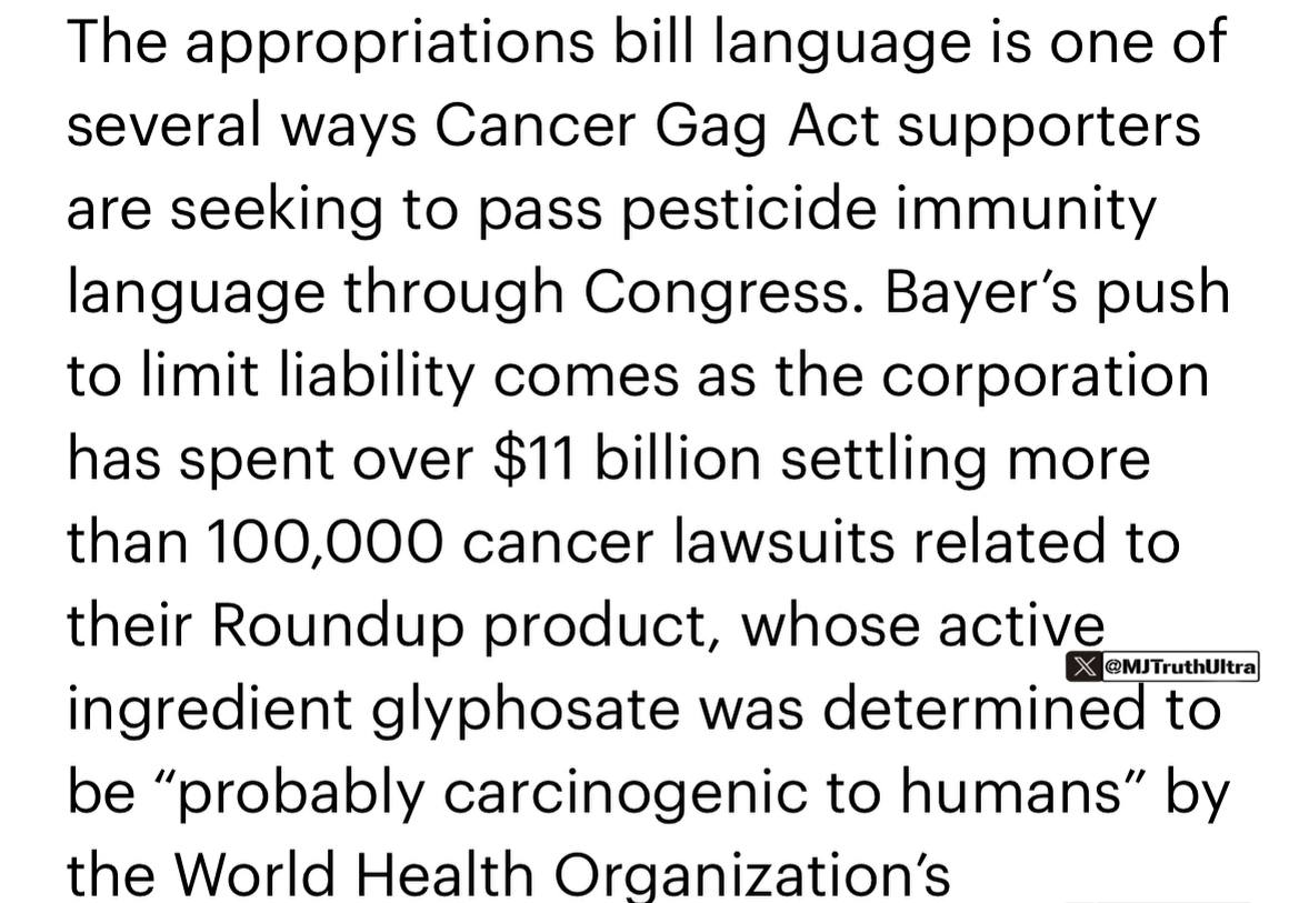 What the hell is Congress doing?

House Bill SHIELDS Pesticide Companies with Vaccine-like Immunity

• Section 453 of the 2026 House Appropriations Bill, passed by committee on July 22, 2025, limits EPA pesticide label updates creating a liability shield for companies like Bayer