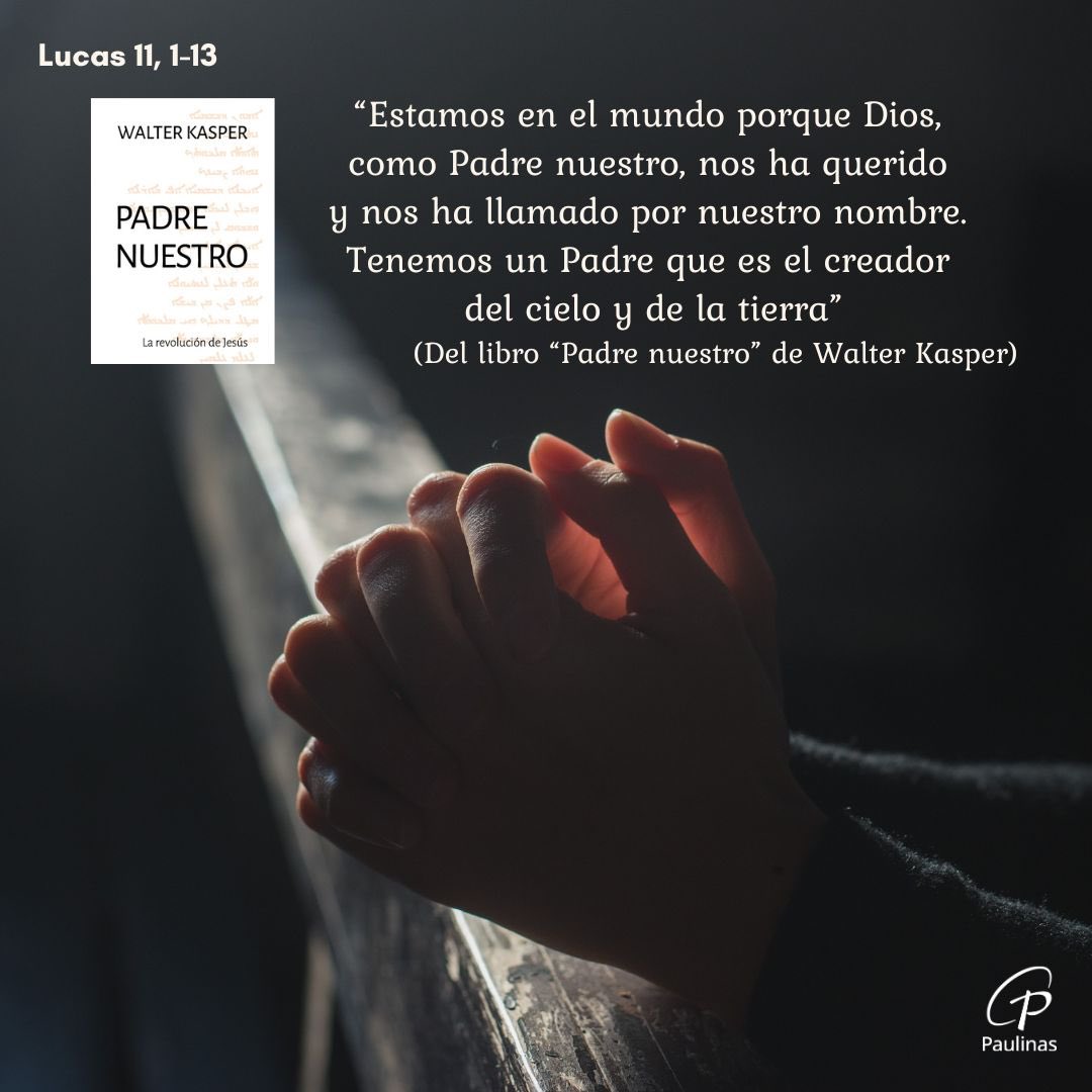 Un evangelio, un libro: Lc 11, 1-13.

📕 “Padre nuestro” de Walter Kasper.

"Estamos en el mundo porque Dios, como Padre nuestro, nos ha querido y nos ha llamado por nuestro nombre. Tenemos un Padre que es el creador del cielo y de la tierra".