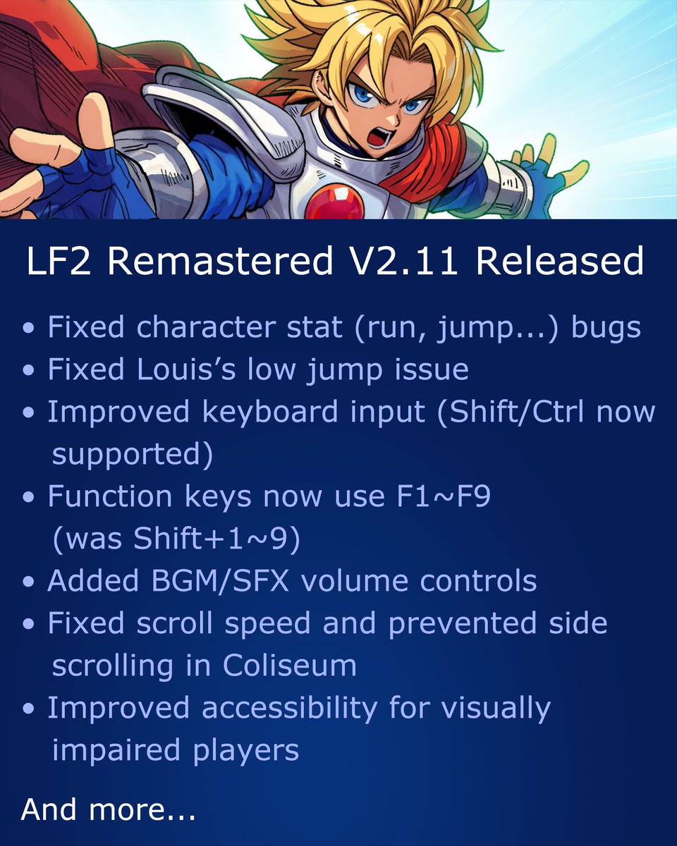 New Update! LF2 Remastered V2.11 Now Live with Numerous Bug Fixes:
• Fixed character stat bugs; movement stats now vary
• Fixed Louis’s jump height (was too low)
• Improved keyboard input (supports Caps Lock, Shift, Ctrl)
• Changed function key shortcuts
• Added BGM/SFX
