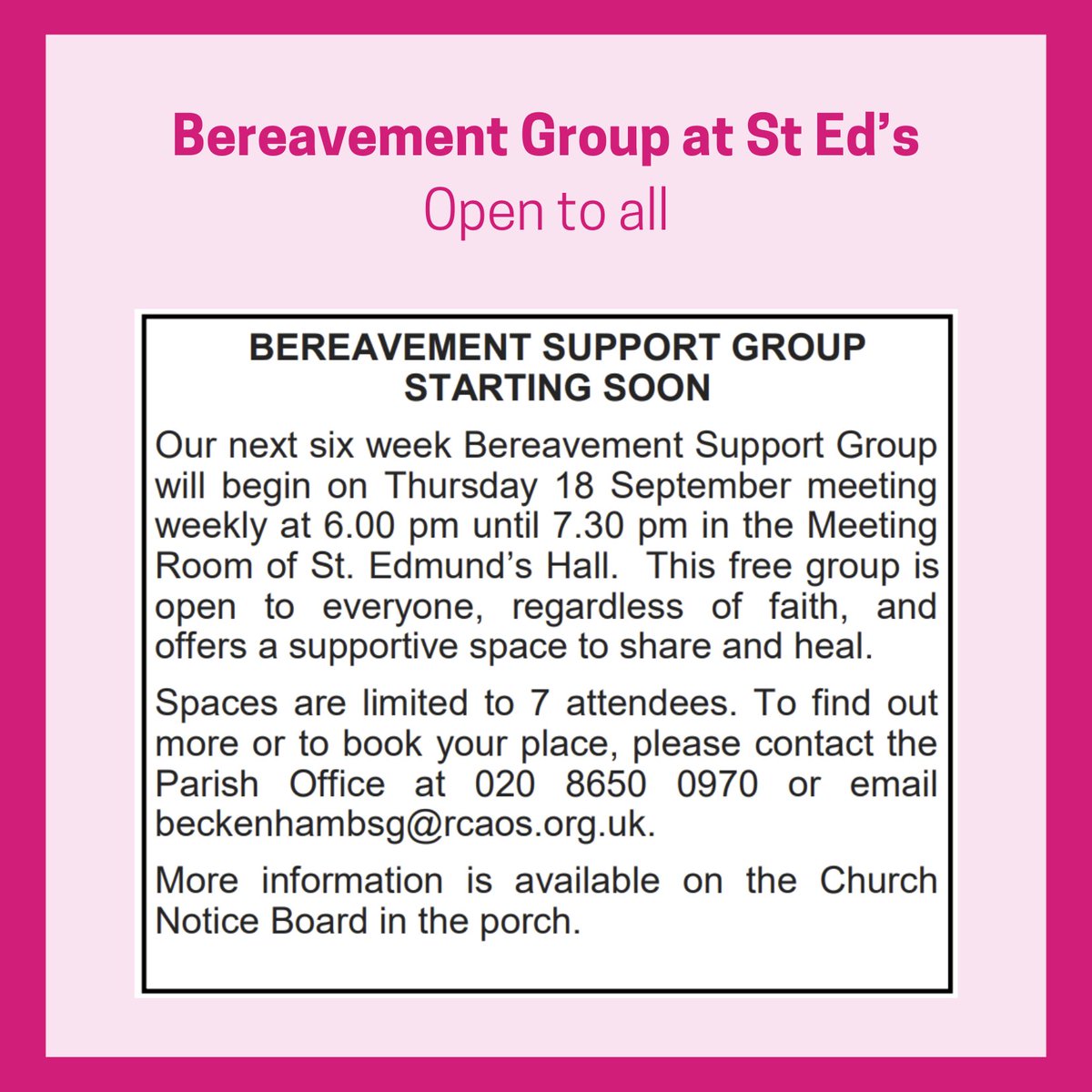 It can be very hard to lose someone.  This bereavement group is starting at St Edmund's on Village Way in September.  You don't have to be a Catholic or attend church - it's open to everyone.  Contact beckenhambsg@rcaos.org.uk