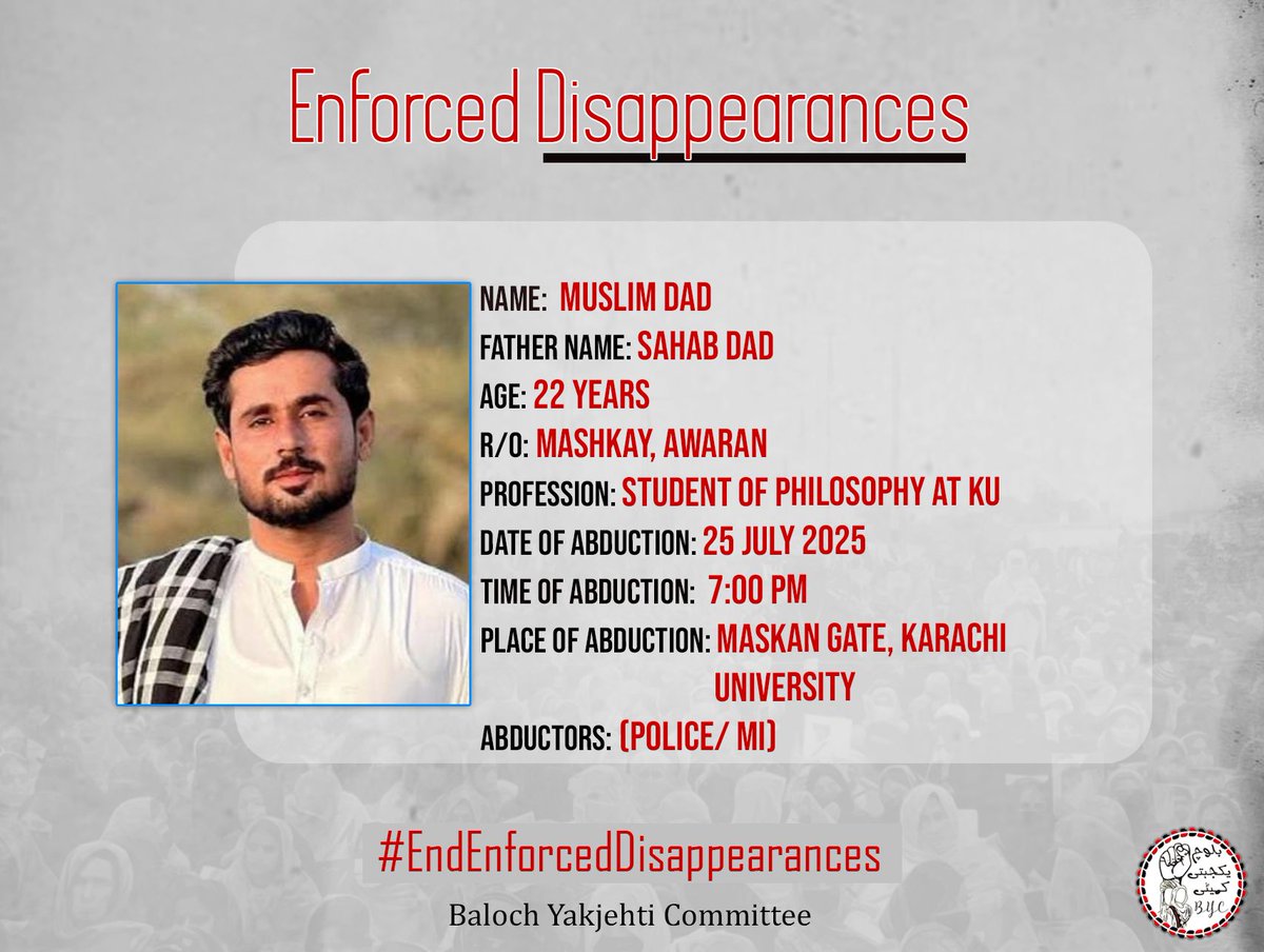 OfficialsBaam's tweet image. On 25 July 2025 at 7:00 PM, near Maskan Gate of Karachi University, Military Intelligence, in collaboration with Karachi Police, abducted and forcibly disappeared 22 year old Muslim Dad, son of Sahib Dad, a resident of Mashkay in Awaran district, Balochistan.