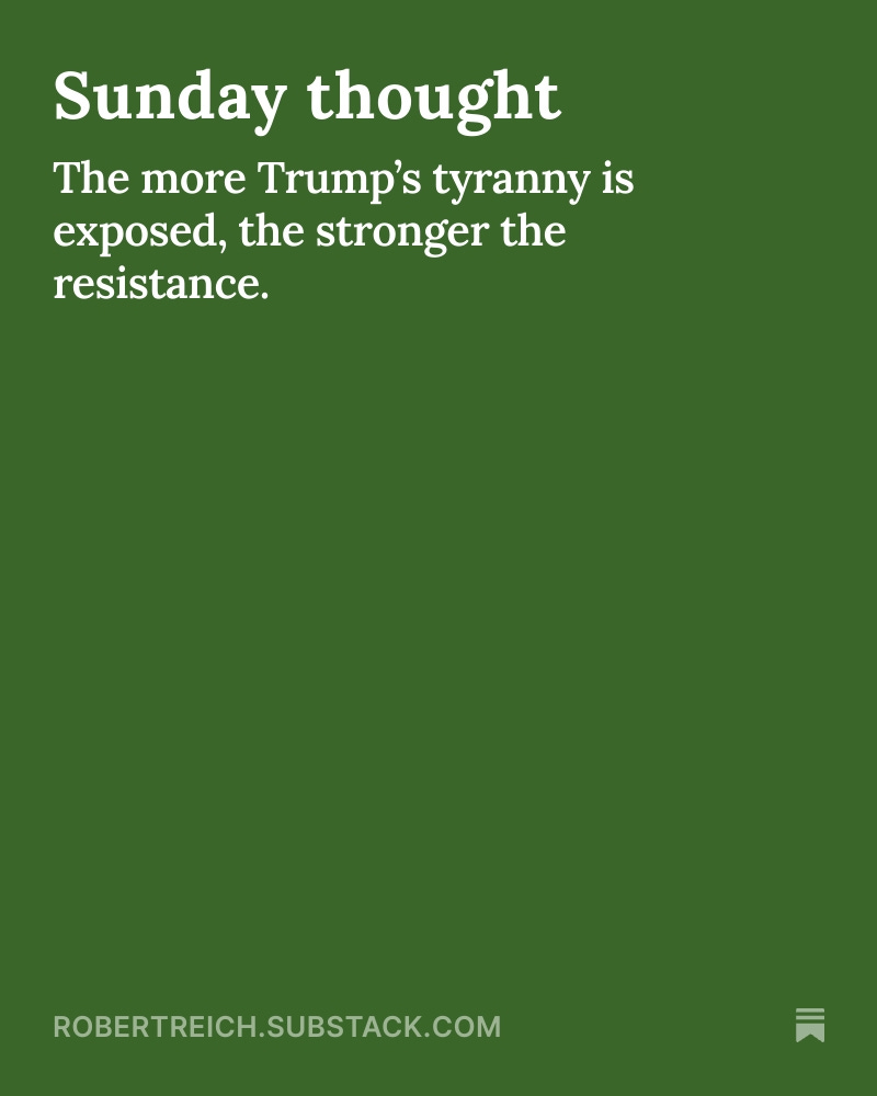The more Trump’s tyranny is exposed, the stronger the resistance. The worse it gets, the larger the backlash. The crueler and more vicious his regime becomes, the more powerful the alliances being formed at every level of society and the world to stop him. Keep up the fight.