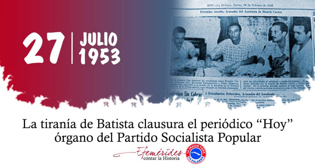 #27DeJulio de 1953: La tiranía de Batista clausura el periódico "Hoy" órgano del Partido Socialista Popular.

#CubaViveEnSuHistoria
