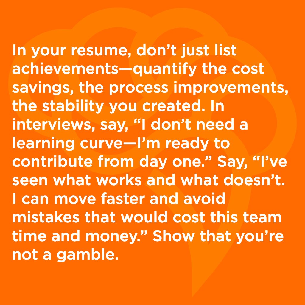 In your resume, don’t just list achievements—quantify the cost savings, the process improvements, the stability you created. In interviews, say, “I don’t need a learning curve—I’m ready to contribute from day one.” Say, “I’ve seen what works and what doesn’t. I can move faster