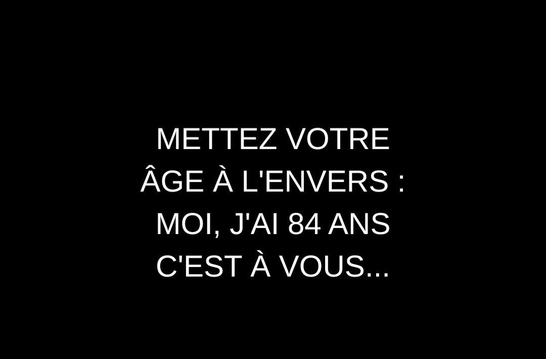 J’ai 93 ans , le 4 novembre je rajeunis à 04 ans