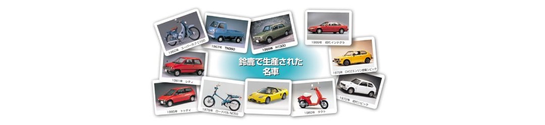 はじまりは”鈴鹿”から

Nシリーズの”長男”#NBOX は鈴鹿製作所で生まれました。
スーパーカブの専用工場として操業を開始し、その後四輪車生産へ展開。
これまで数多くの名車が世に送り出されてきました。
ただ、時代を経ても変わらないことも。
それは「人間中心」の発想でモノづくりをすることです。