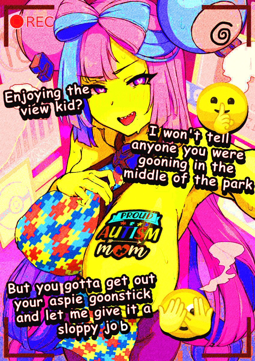 You're a perverted aspie, mommy will have to punish you 🤭♥️🌈