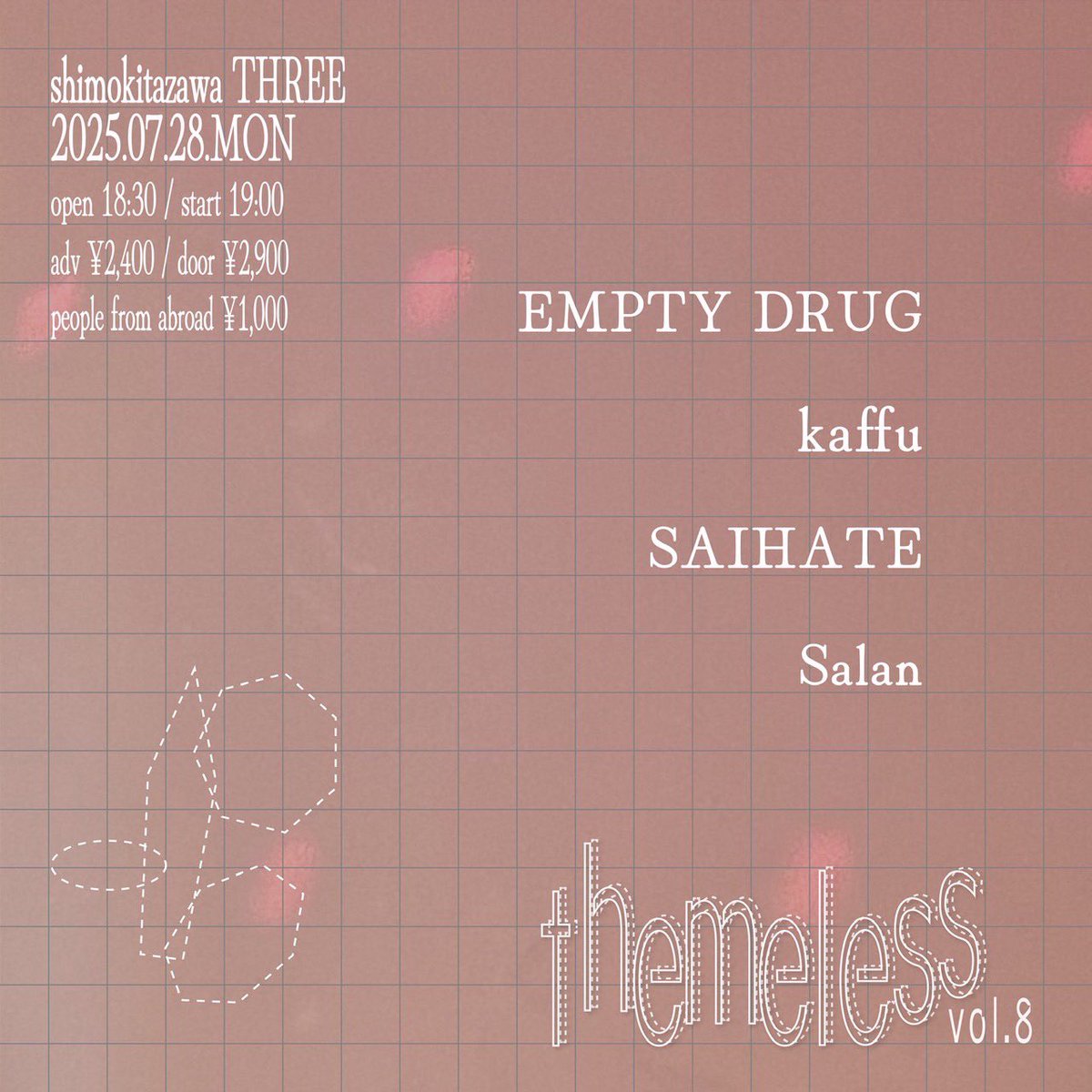 EMPTY__DRUG's tweet image. 【本日開催】
" themeless vol.8 "
🗓2025.7.28(月)
⏱OPEN 18:30 / START 19:00
📍下北沢THREE
🎫ADV ¥2,400 / DOOR ¥2,900(+1D)
act
▶︎ kaffu
▶︎ SAIHATE
▶︎ Salan
取り置きはDMまで