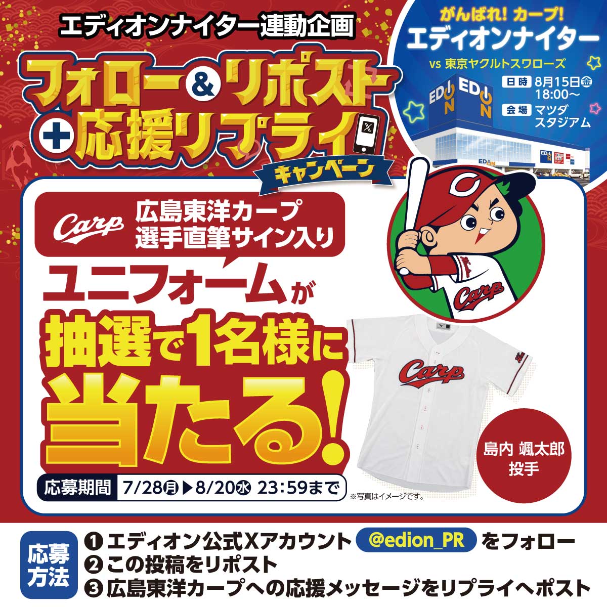 edion_PR's tweet image. /／
       カープ  VS スワローズ
📣 エディオンナイター
        8・１５🌖
　\＼

広島東洋カープ 島内颯太郎投手の
直筆サインユニフォームを
抽選で1名様にプレゼント🎁

⚾️応募方法
①@edion_PRをフォロー
②この投稿をリポスト
③応援メッセージをリプライ

⚾️応募期間
8/20(水)まで
