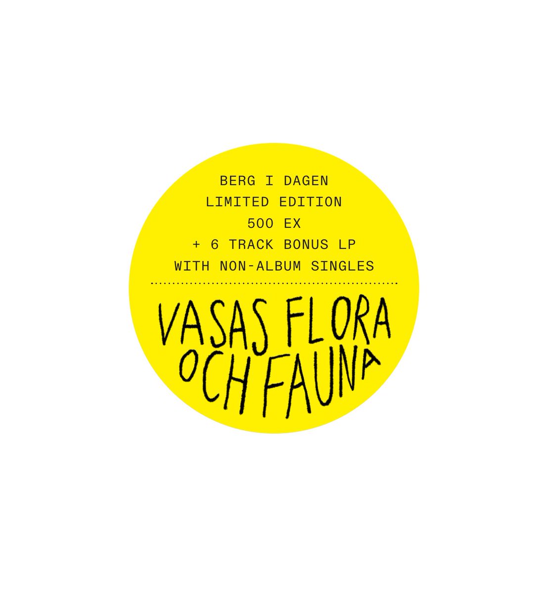Vasas flora och fauna - Berg i dagen 
Limited edition LP + Bonus LP with 

Rin Tin Tin *
Laura Jenna Ellinoora Alexandra Camilla Jurvanen *
Viking Leonella *
Honda Monkey
Sammy, finsk spets
Blå Donau * 

* First time on Vinyl

Preorder at shop.startracks.se