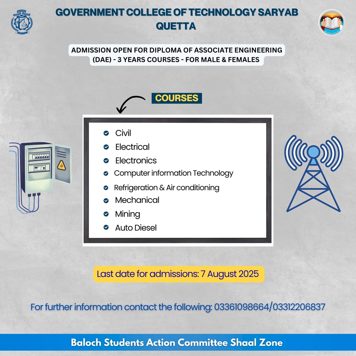 Admission 

Admission in government college of technology Saryab are open for Diploma of Associate Engineering (DAE) - 3 years courses for both Male and Females.

Baloch Students Action Committee Shaal Zone