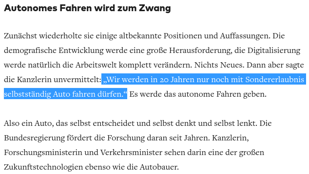 09.06.2017
Merkel: „Wir werden in 20 Jahren nur noch mit Sondererlaubnis selbstständig Auto fahren dürfen.“

Man hat das Gefühl, wir befinden uns mitten in dieser Agenda und sie ist sicher nicht auf Merkels Mist gewachsen.

welt.de/politik/deutsc…