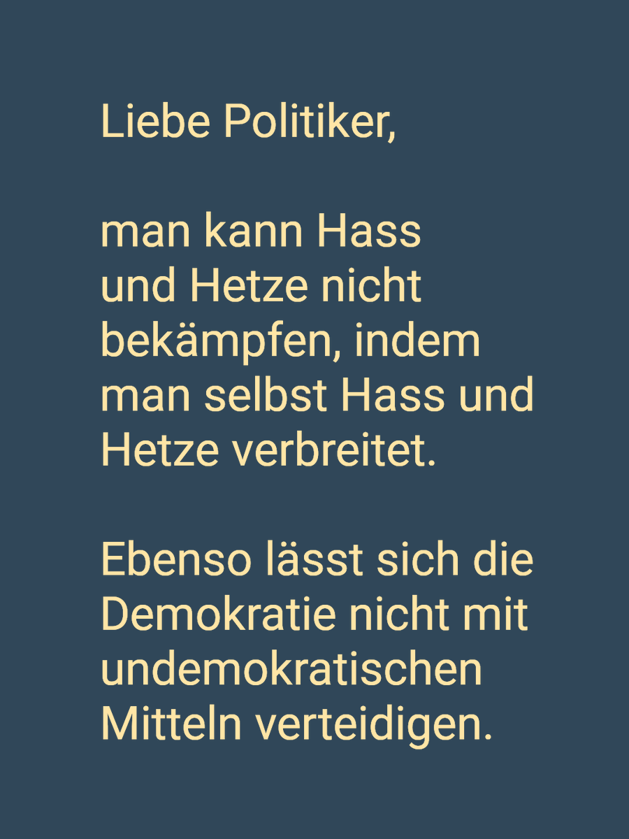 Dear politicians,
you cannot combat hatred and incitement by spreading hatred and incitement yourselves. Likewise, democracy cannot be defended by undemocratic means."