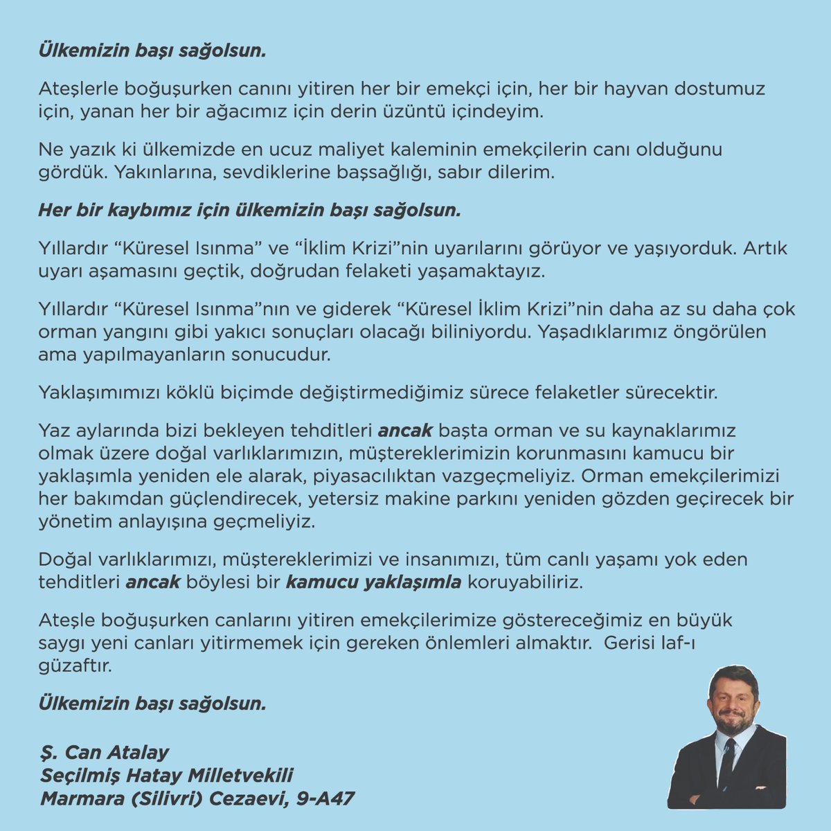 Ülkemizin başı sağolsun.

Ateşlerle boğuşurken canını yitiren her bir emekçi için, her bir hayvan dostumuz için, yanan her bir ağacımız için derin üzüntü içindeyim.

Ne yazık ki ülkemizde en ucuz maliyet kaleminin emekçilerin canı olduğunu gördük. Yakınlarına, sevdiklerine