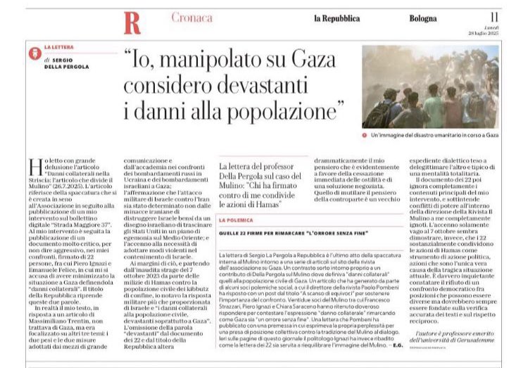 Su Rep. BO vengo accusato (insieme ad altri 21 soci del Mulino), dal prof Della Pergola dell’Univ di Gerusalemme, di avere una “mentalità totalitaria” e di “condividere sostanzialmente le azioni di Hamas” per aver denunciato l’orrore di Gaza.

Motivo in più per continuare a farlo