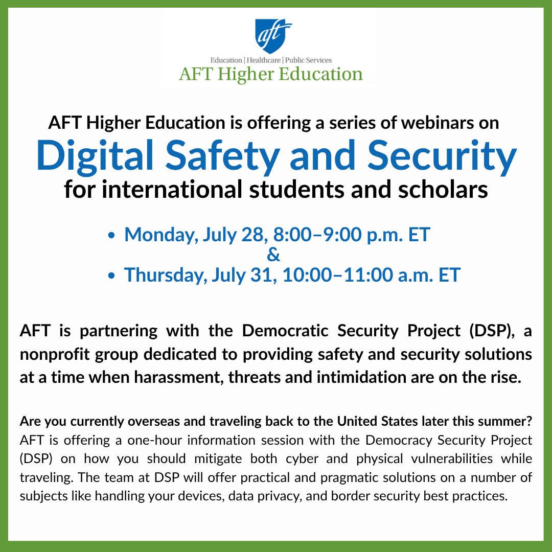 In preparation for the fall semester AFT Higher Education is offering two webinars on digital safety &amp; security for international students &amp; scholars.
RSVP for the July 28 at 8:00pm ET: loom.ly/Inejx9o
RSVP for the July 31 at 10:00am ET: loom.ly/NmKq5jo